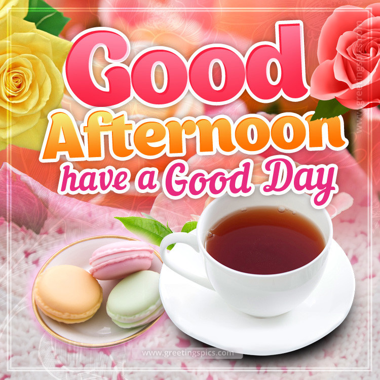 Good Afternoon have a Good Day image with a cup of tea and macarons (square shape image)