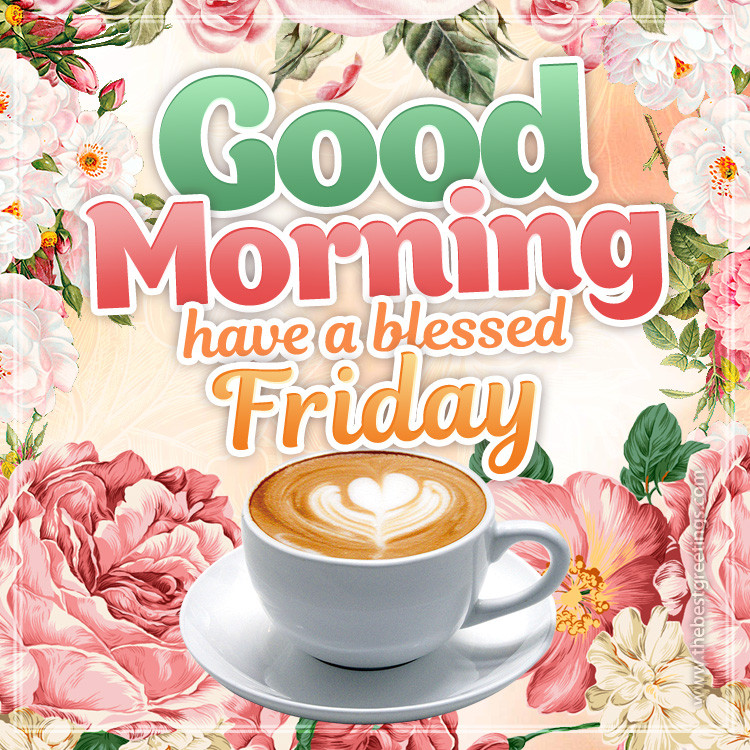 Good Morning have a Blessed Friday image with a cup of latte and beautiful flowers (square shape image)