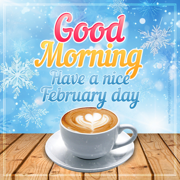 Good Morning have a nice February Day image with a cup of cappuccino (square shape image)