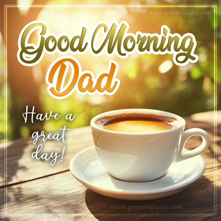 Good Morning Dad picture with a cup of hot cappuccino on the table (square shape image)