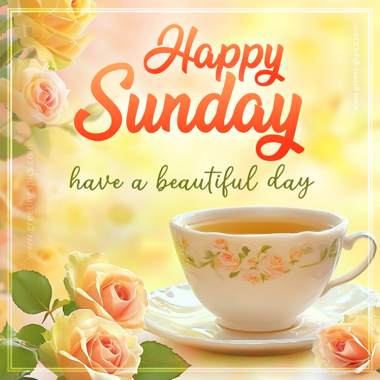 Happy Sunday have a Beautiful Day beautiful card with a cup of tea (square shape image)