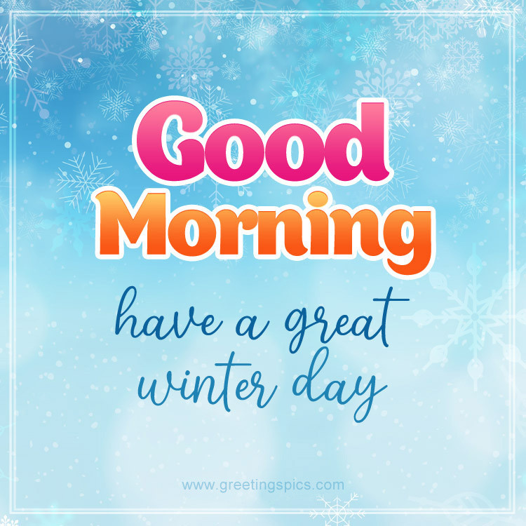 Good Morning Have a Great Winter Day image with snowflakes (square shape image)