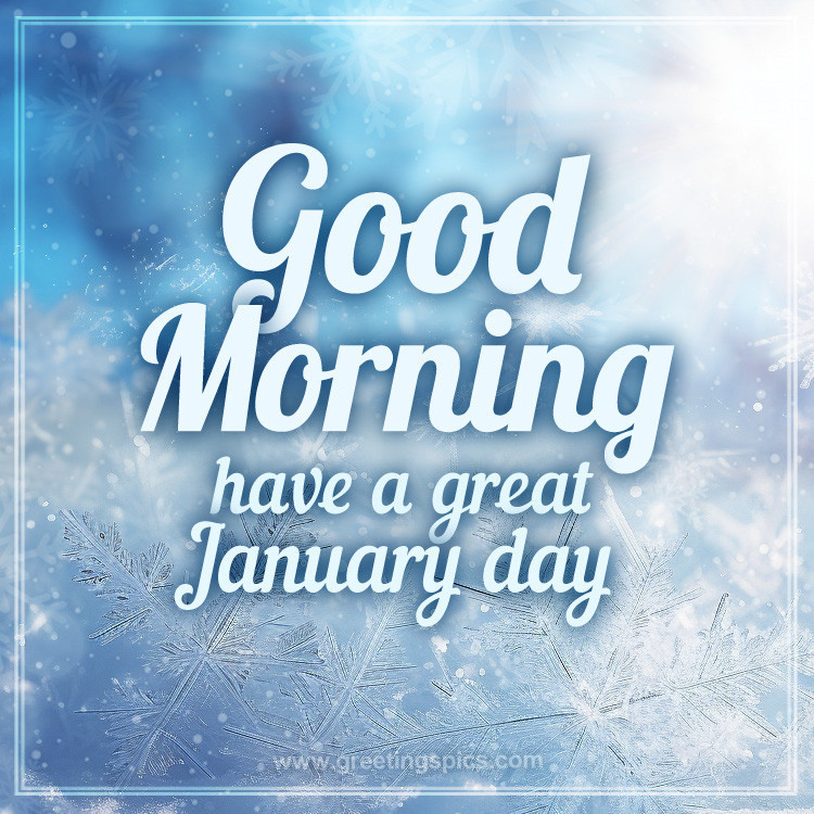 Good Moring have a Great January Day image a beautiful snowy background (square shape image)