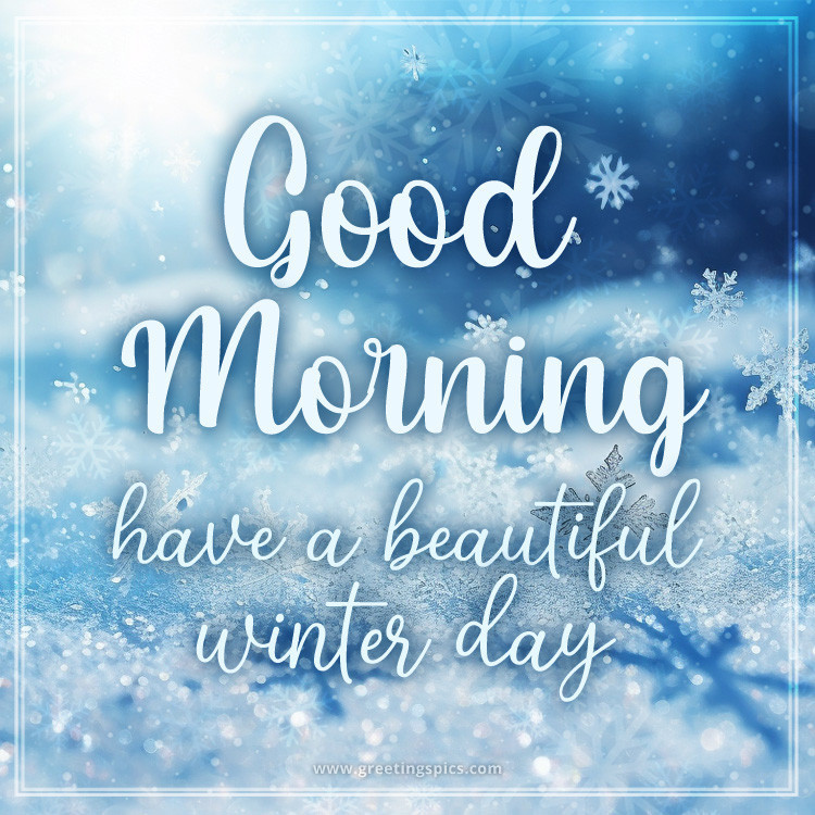 Good Morning have a Beautiful Winter Day picture with a beautiful snowy background (square shape image)