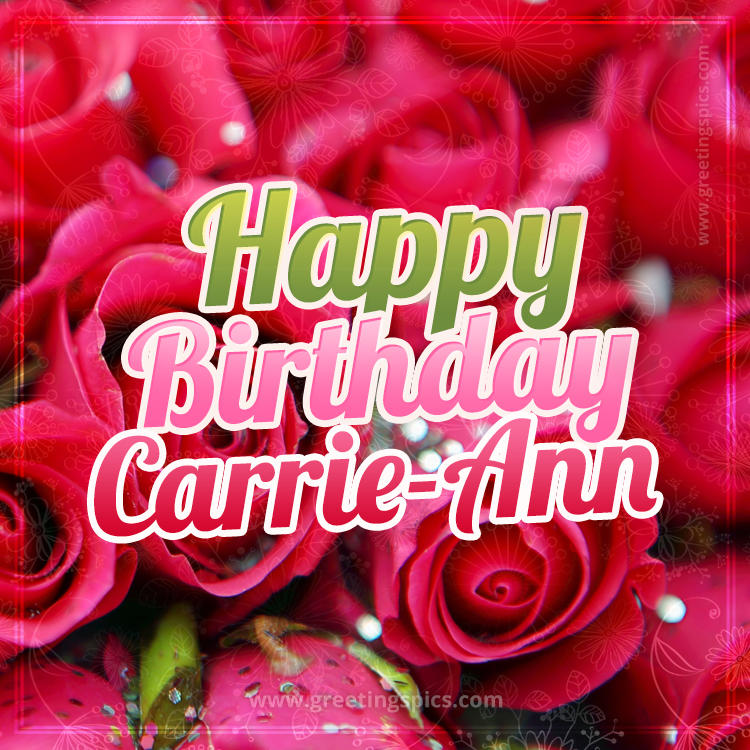 Happy Birthday Carrie-Ann beautiful Image with red roses (square shape image)