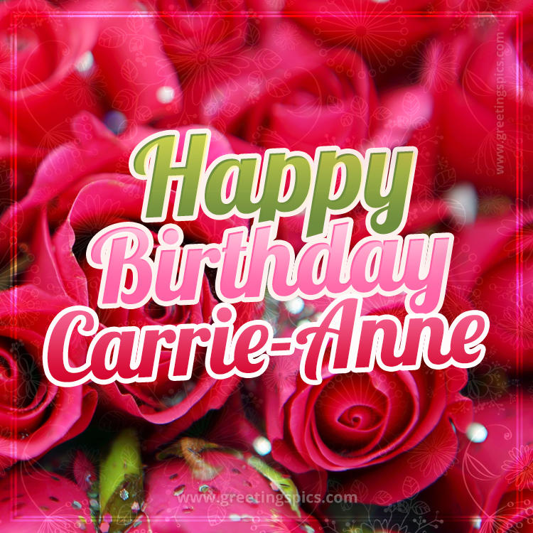 Happy Birthday Carrie-Anne beautiful Image with red roses (square shape image)