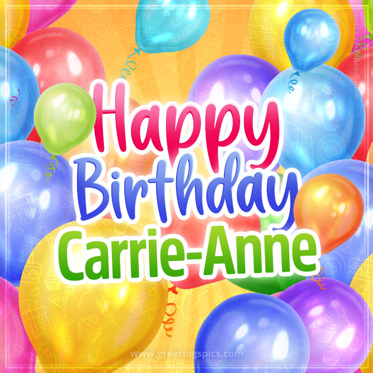 Happy Birthday Carrie-Anne Image with colorful balloons (square shape image)