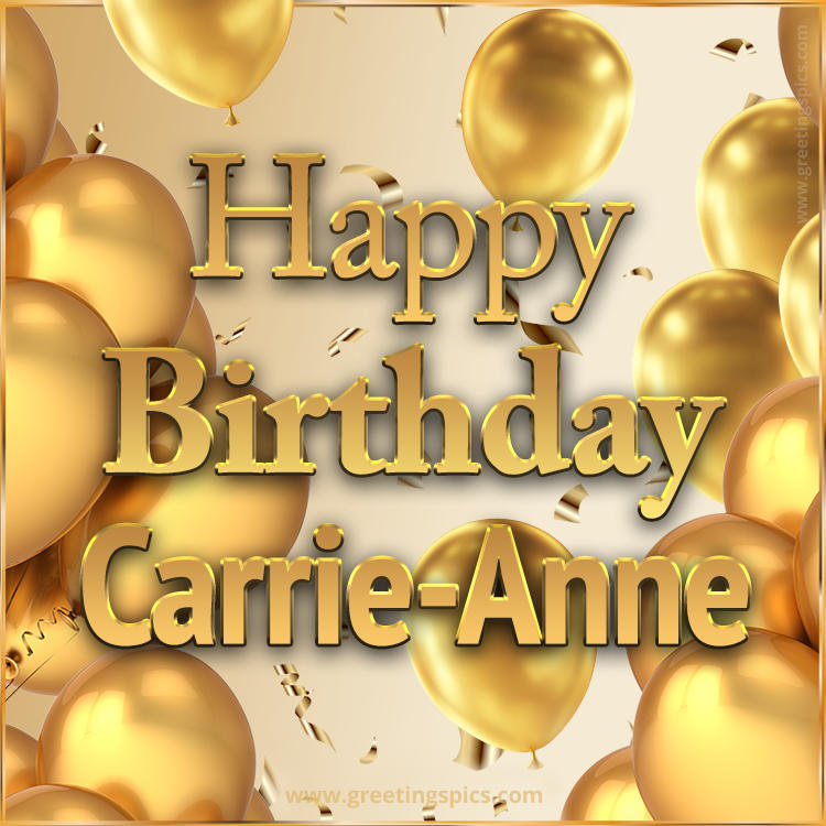 Happy Birthday Carrie-Anne Card with golden confetti and balloons (square shape image)