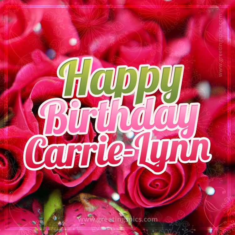 Happy Birthday Carrie-Lynn beautiful Image with red roses (square shape image)