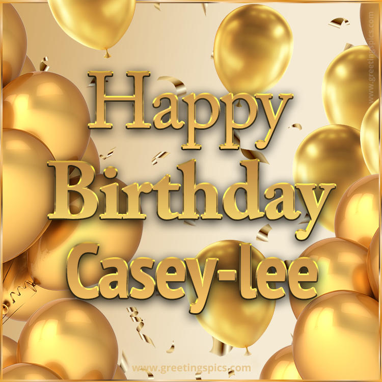 Happy Birthday Casey-lee Card with golden confetti and balloons (square shape image)