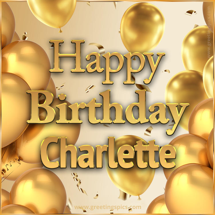 Happy Birthday Charlette Card with golden confetti and balloons (square shape image)