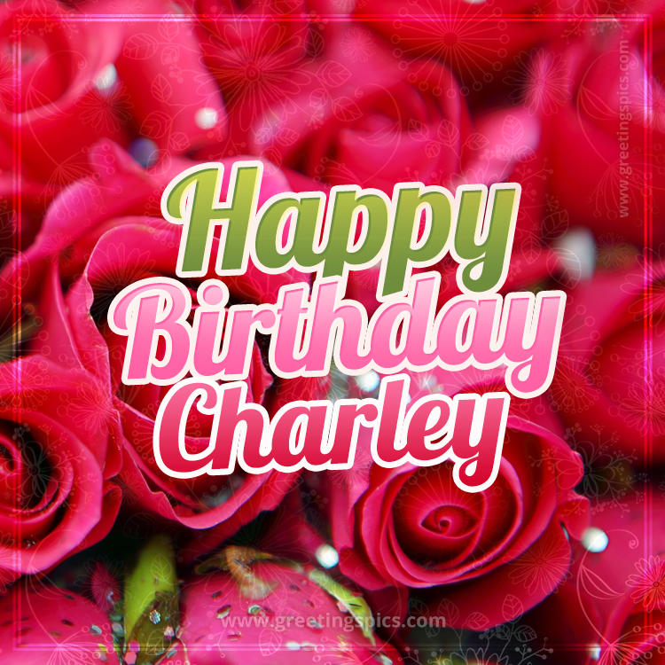 Happy Birthday Charley beautiful Image with red roses (square shape image)