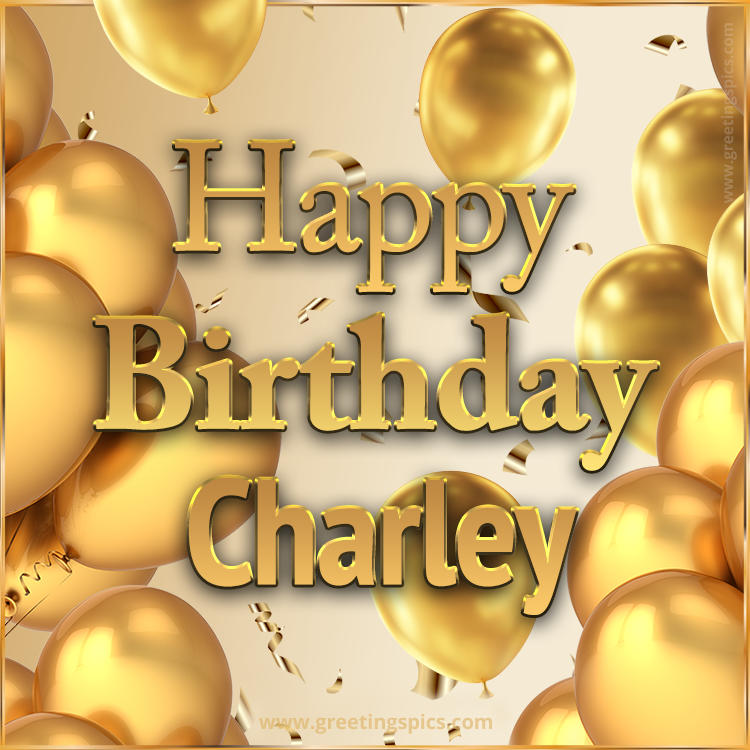 Happy Birthday Charley Card with golden confetti and balloons (square shape image)