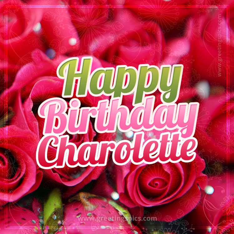 Happy Birthday Charolette beautiful Image with red roses (square shape image)