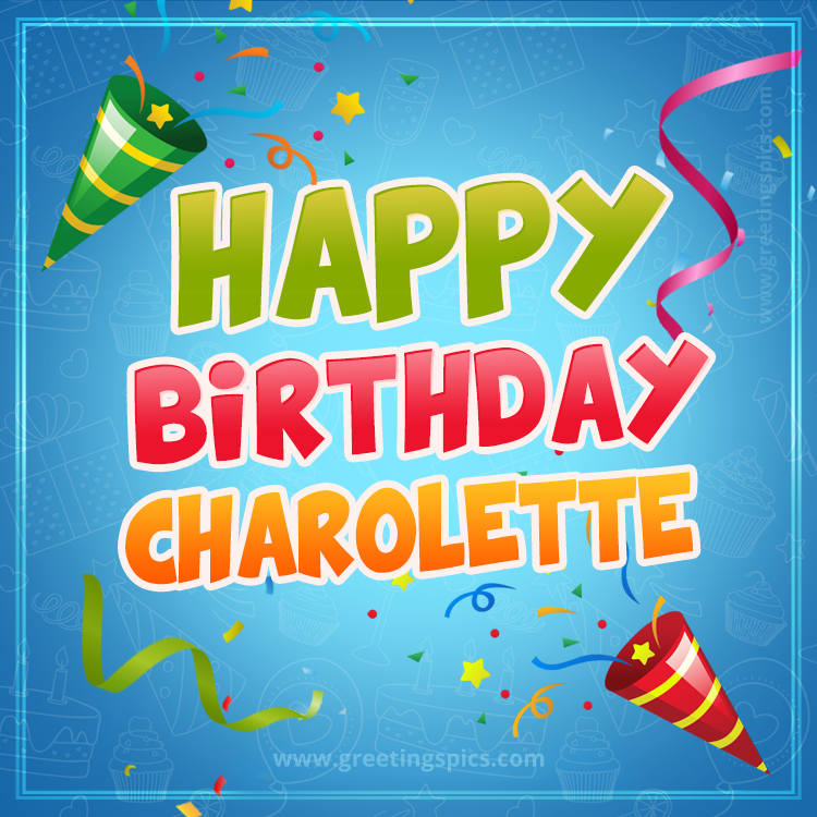 Happy Birthday Charolette picture with confetti and party poppers (square shape image)