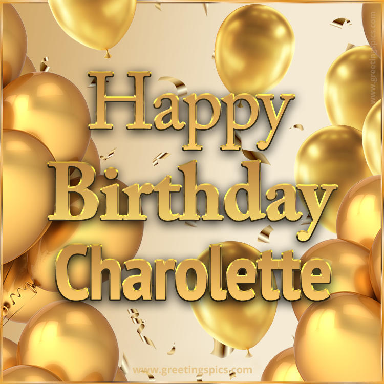 Happy Birthday Charolette Card with golden confetti and balloons (square shape image)