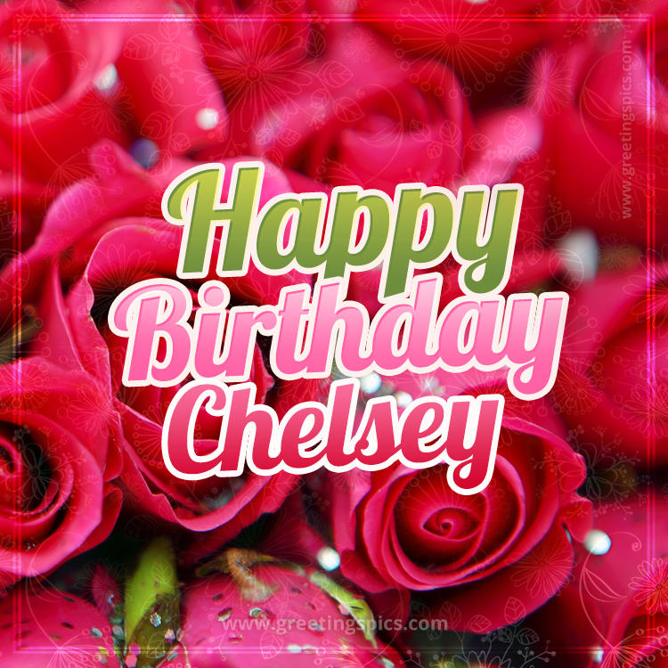 Happy Birthday Chelsey beautiful Image with red roses (square shape image)
