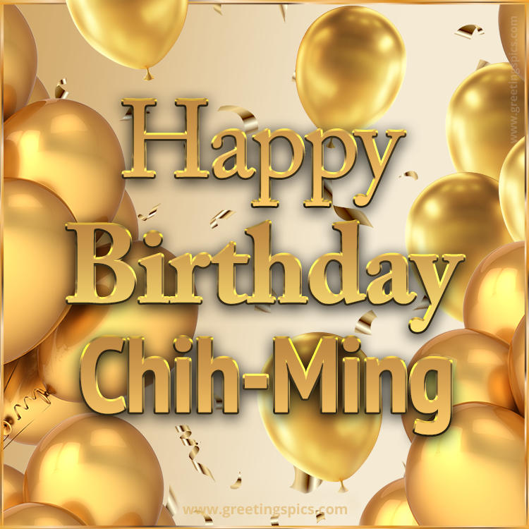 Happy Birthday Chih-Ming Card with golden confetti and balloons (square shape image)