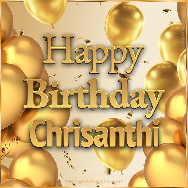 Happy Birthday Chrisanthi Card with golden confetti and balloons (square shape image)