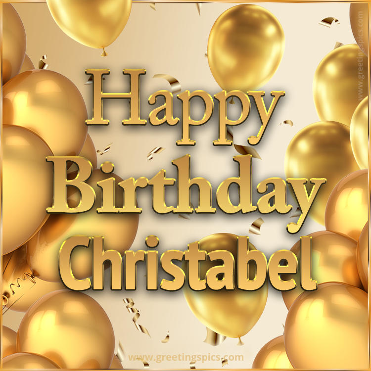 Happy Birthday Christabel Card with golden confetti and balloons (square shape image)