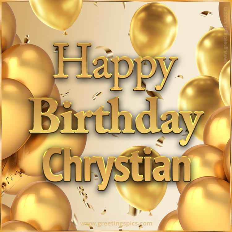 Happy Birthday Chrystian Card with golden confetti and balloons (square shape image)