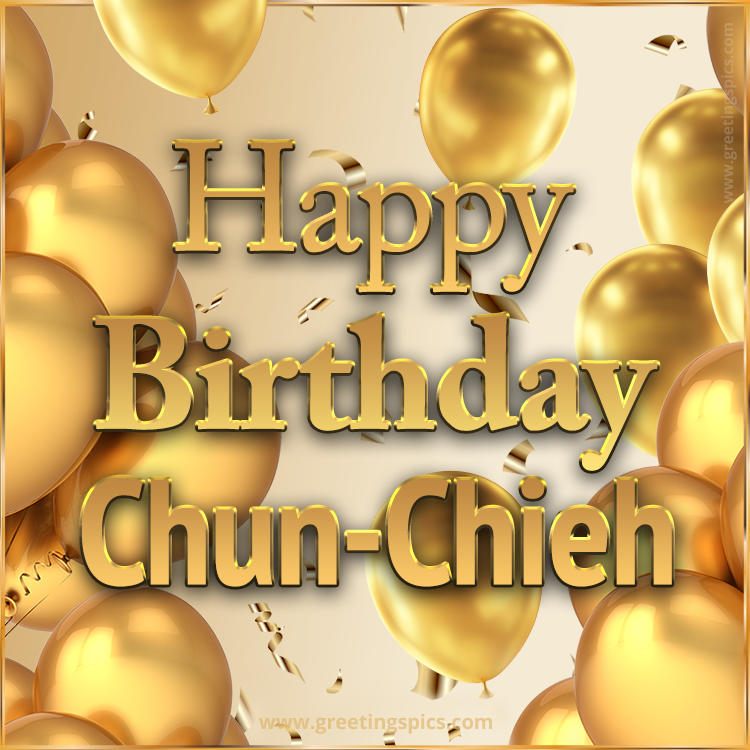 Happy Birthday Chun-Chieh Card with golden confetti and balloons (square shape image)