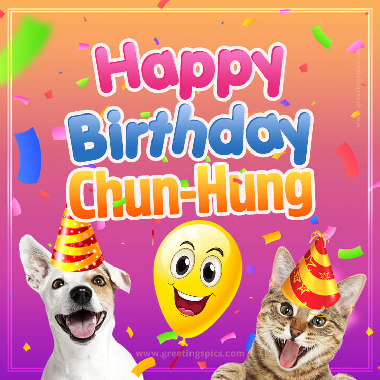 Happy Birthday Chun-Hung Funny Image with cat and dog (square shape image)