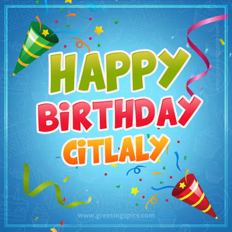 Happy Birthday Citlaly picture with confetti and party poppers (square shape image)