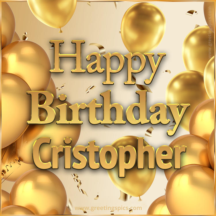 Happy Birthday Cristopher Card with golden confetti and balloons (square shape image)