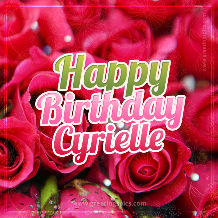 Happy Birthday Cyrielle beautiful Image with red roses (square shape image)