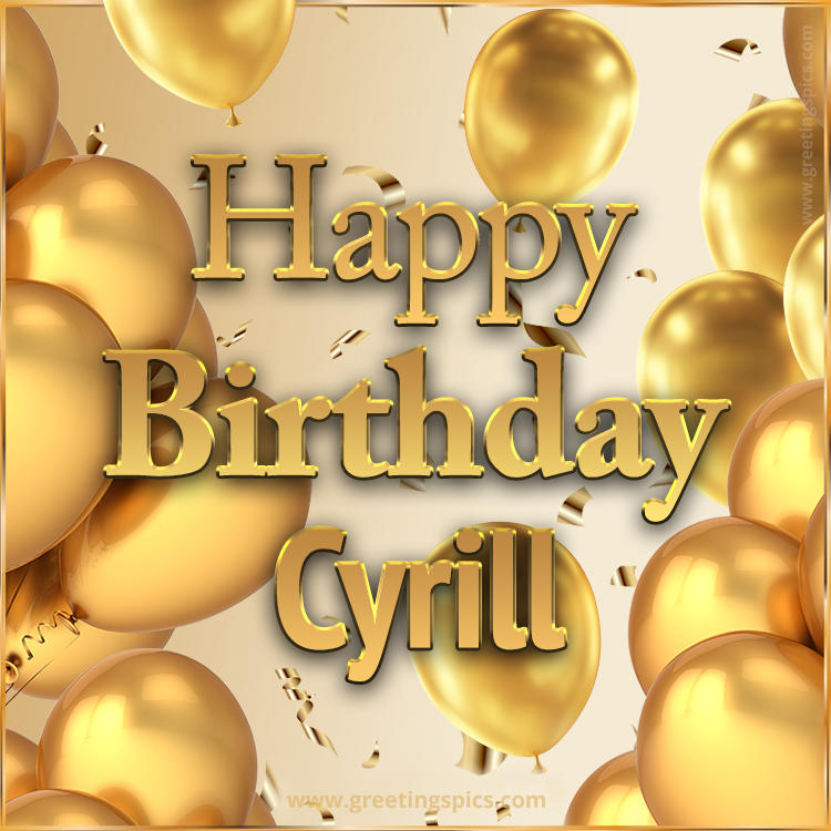 Happy Birthday Cyrill Card with golden confetti and balloons (square shape image)