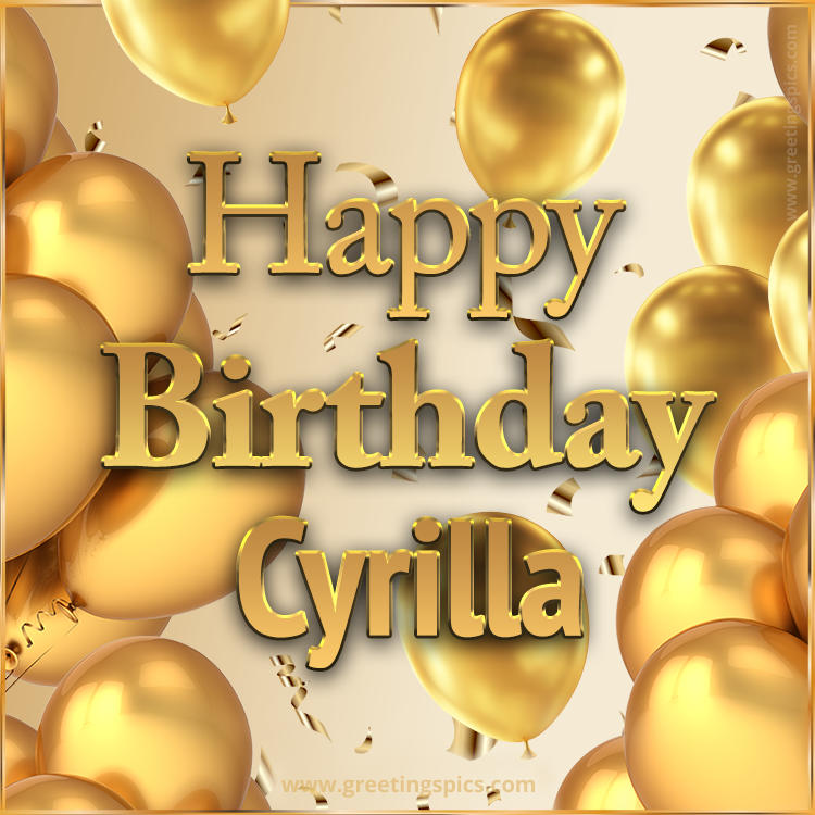 Happy Birthday Cyrilla Card with golden confetti and balloons (square shape image)