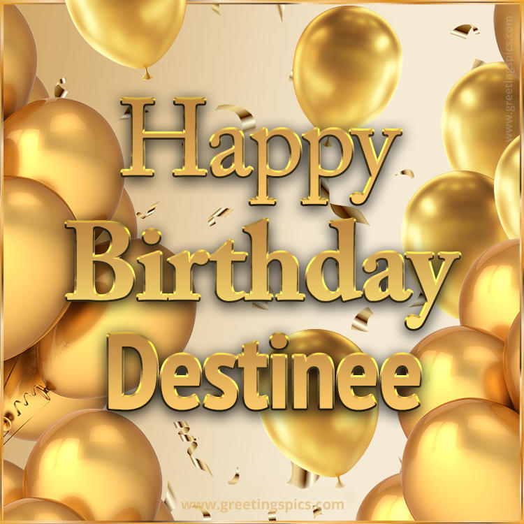 Happy Birthday Destinee Card with golden confetti and balloons (square shape image)
