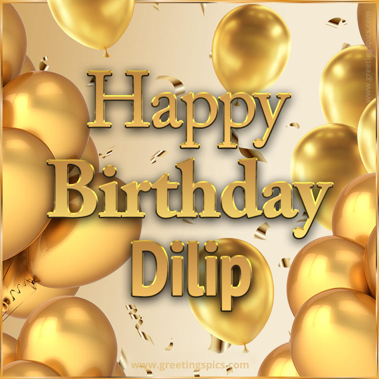 Happy Birthday Dilip Card with golden confetti and balloons (square shape image)