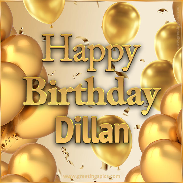 Happy Birthday Dillan Card with golden confetti and balloons (square shape image)