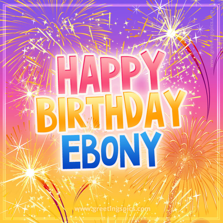 Happy Birthday Ebony Picture with fireworks (square shape image)