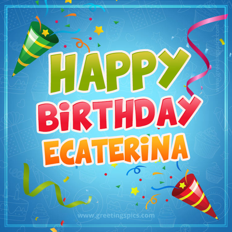 Happy Birthday Ecaterina picture with confetti and party poppers (square shape image)