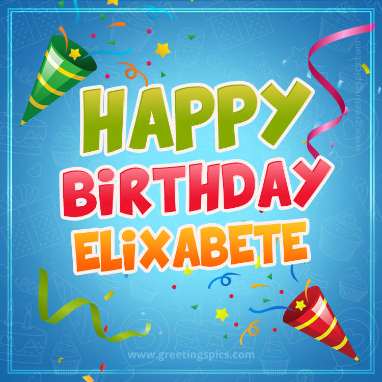 Happy Birthday Elixabete picture with confetti and party poppers (square shape image)