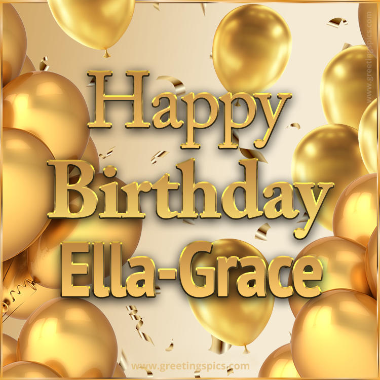 Happy Birthday Ella-Grace Card with golden confetti and balloons (square shape image)