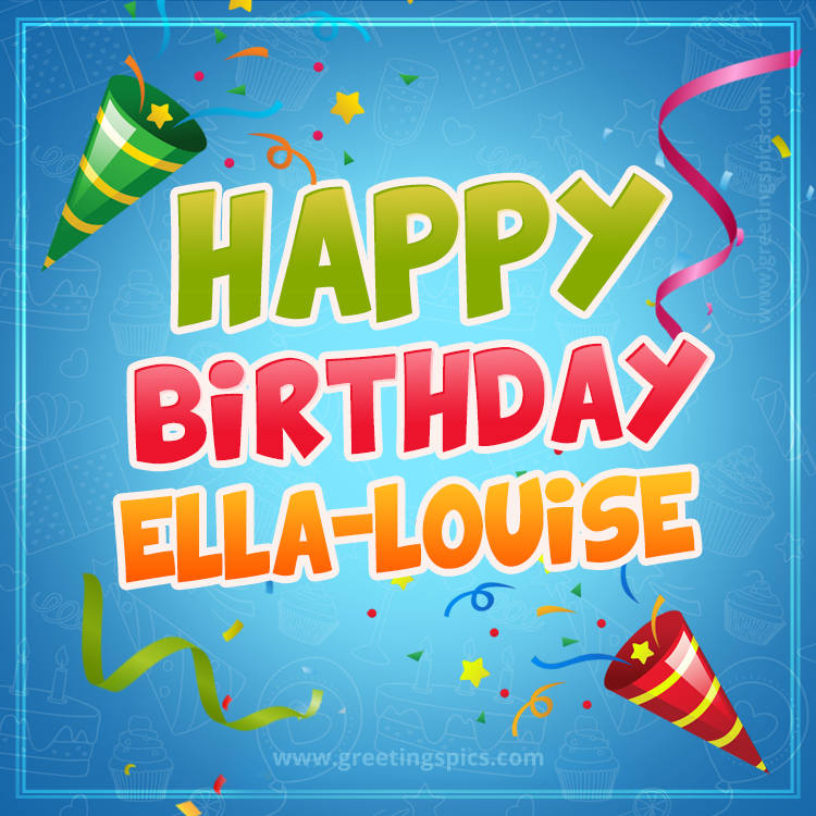 Happy Birthday Ella-Louise picture with confetti and party poppers (square shape image)