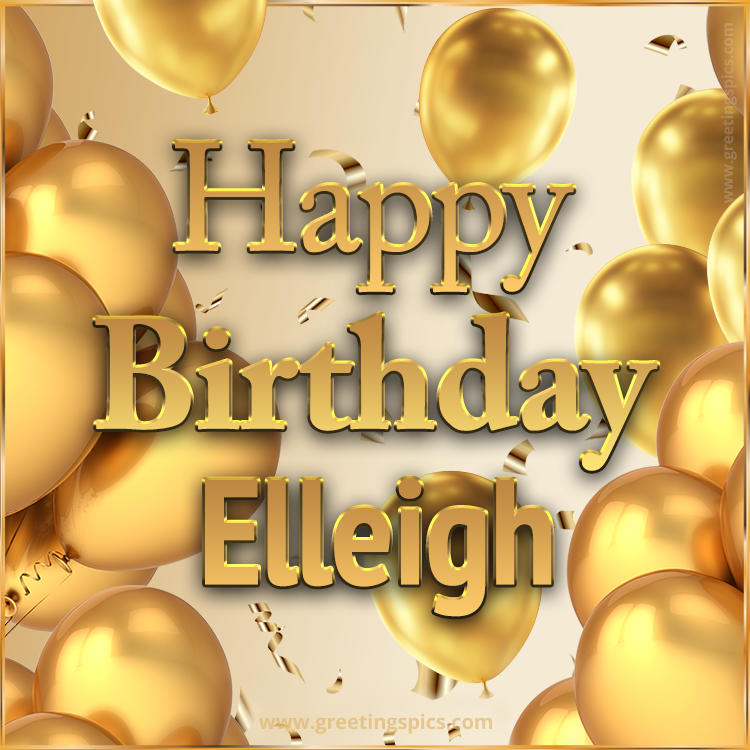 Happy Birthday Elleigh Card with golden confetti and balloons (square shape image)