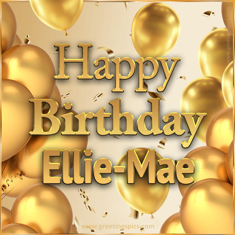 Happy Birthday Ellie-Mae Card with golden confetti and balloons (square shape image)