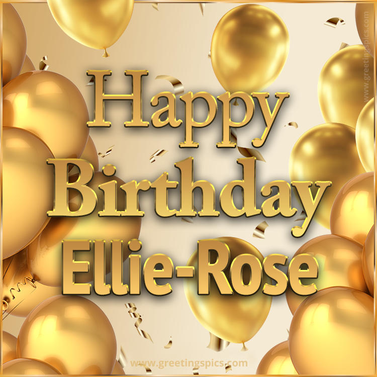 Happy Birthday Ellie-Rose Card with golden confetti and balloons (square shape image)