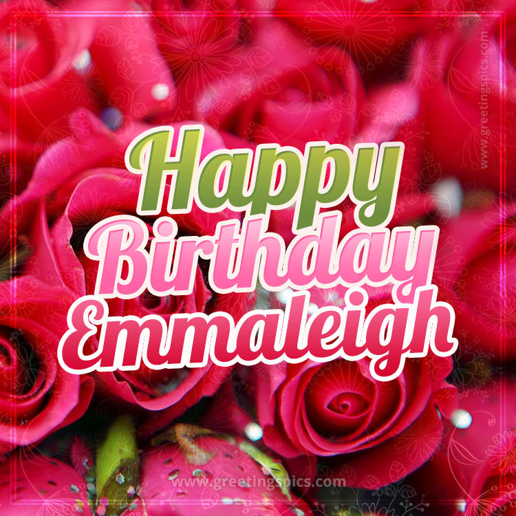 Happy Birthday Emmaleigh beautiful Image with red roses (square shape image)