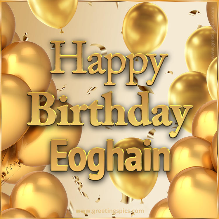 Happy Birthday Eoghain Card with golden confetti and balloons (square shape image)