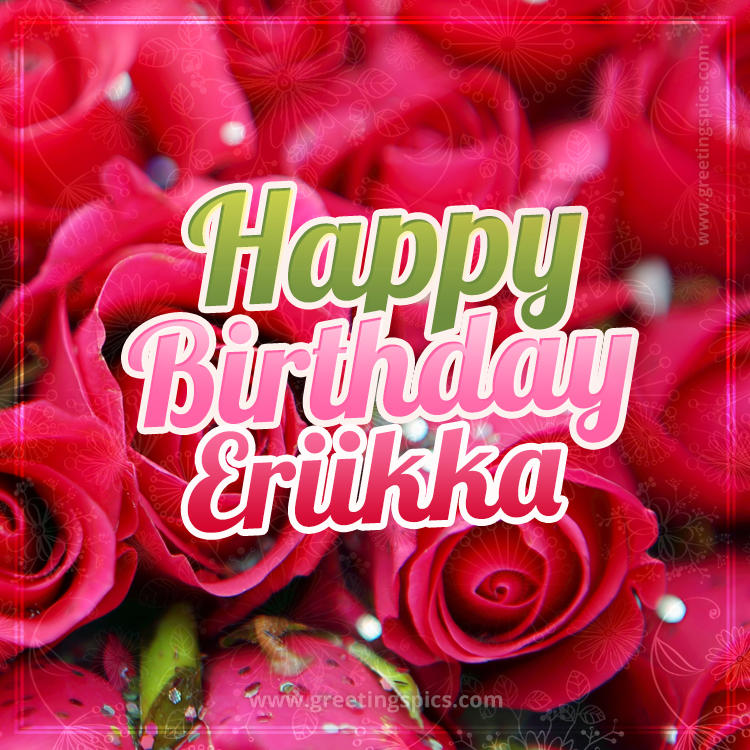 Happy Birthday Eriikka beautiful Image with red roses (square shape image)