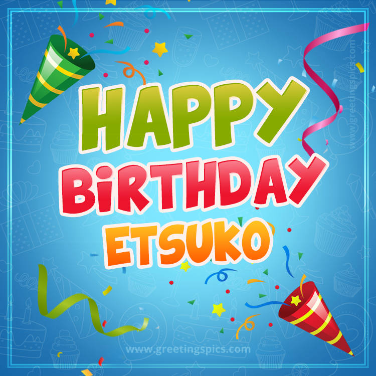 Happy Birthday Etsuko picture with confetti and party poppers (square shape image)