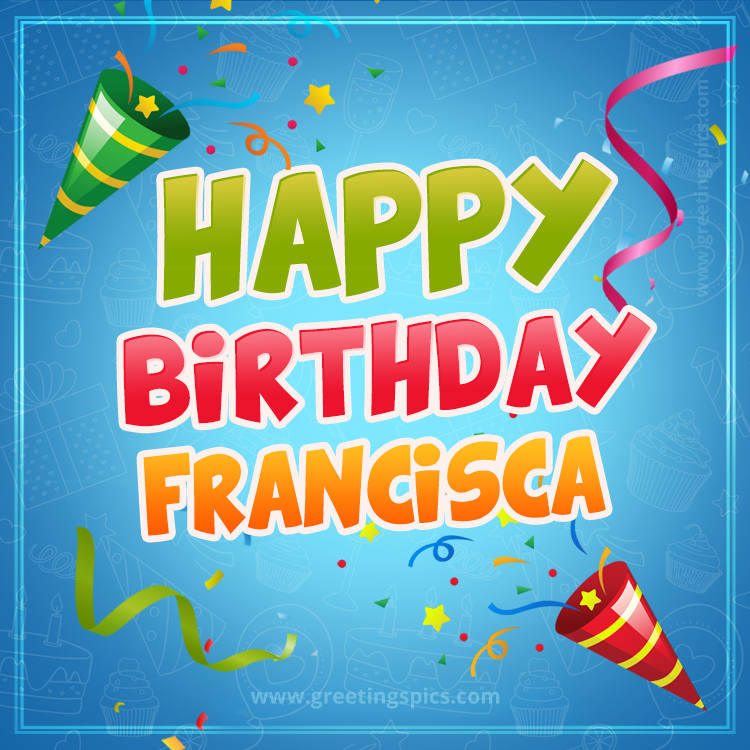 Happy Birthday Francisca picture with confetti and party poppers (square shape image)