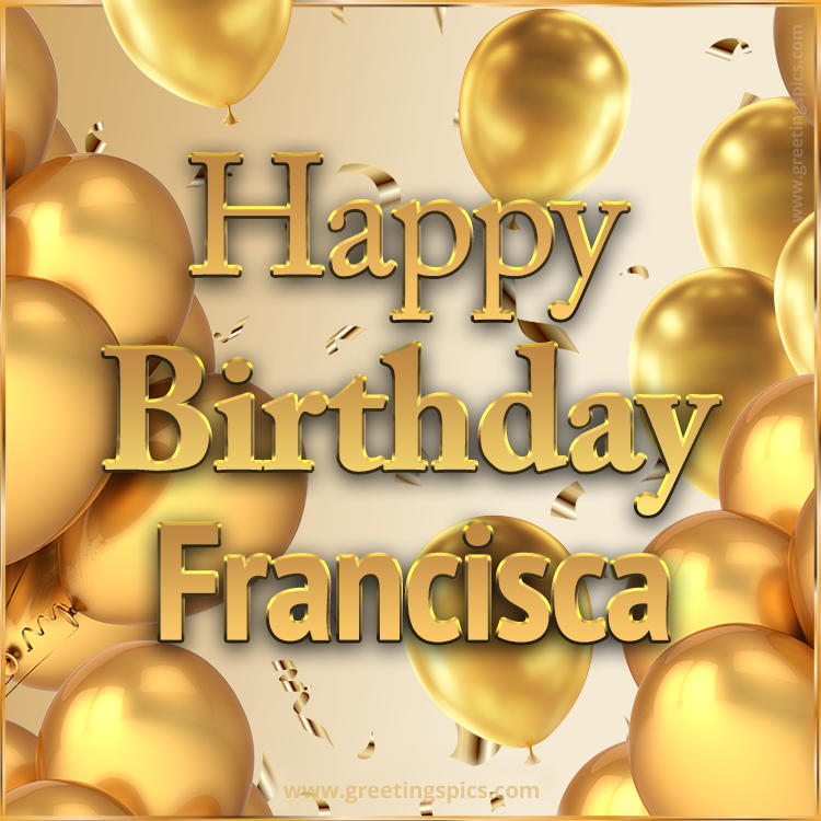 Happy Birthday Francisca Card with golden confetti and balloons (square shape image)