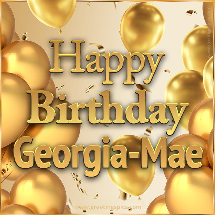 Happy Birthday Georgia-Mae Card with golden confetti and balloons (square shape image)